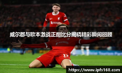 威尔郡与欧本激战正酣比分揭晓精彩瞬间回顾