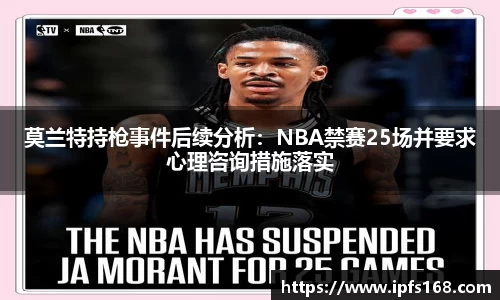 莫兰特持枪事件后续分析：NBA禁赛25场并要求心理咨询措施落实
