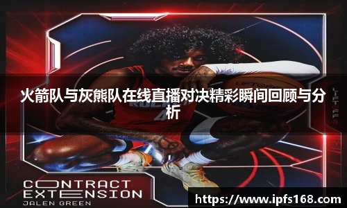 火箭队与灰熊队在线直播对决精彩瞬间回顾与分析