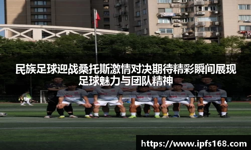民族足球迎战桑托斯激情对决期待精彩瞬间展现足球魅力与团队精神