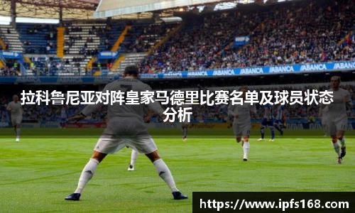 拉科鲁尼亚对阵皇家马德里比赛名单及球员状态分析
