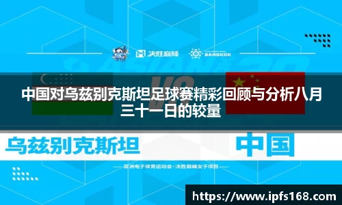 中国对乌兹别克斯坦足球赛精彩回顾与分析八月三十一日的较量