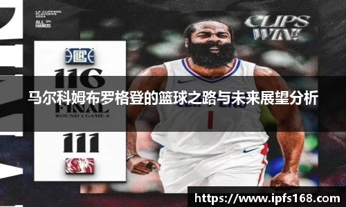 马尔科姆布罗格登的篮球之路与未来展望分析