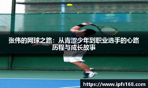 张伟的网球之路：从青涩少年到职业选手的心路历程与成长故事